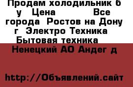 Продам холодильник б/у › Цена ­ 2 500 - Все города, Ростов-на-Дону г. Электро-Техника » Бытовая техника   . Ненецкий АО,Андег д.